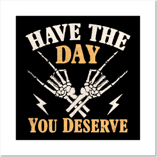 have the day you deserve Posters and Art